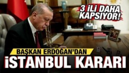 Cumhurbaşkanı Erdoğan’dan İstanbul Kararı! 3 İli Daha Kapsıyor…
