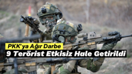 PKK’ya Ağır Darbe: 9 Terörist Etkisiz Hale Getirildi