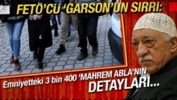 FETÖ’cü Garson’un Sırrı: ‘Mahrem Abla”nın Detayları…