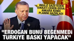 Financial Times: Erdoğan Yeni Planı Beğenmedi, Türkiye Kendi Planıyla Baskı Yapacak