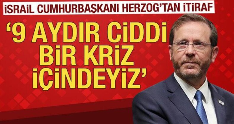 İsrail Cumhurbaşkanı Herzog: “9 Aydır Ciddi Bir Krizin Ortasındayız”