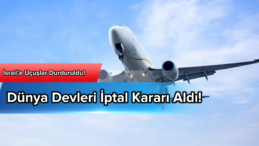 Havayolu Şirketleri İsrail’e Uçuşları İptal Etti!