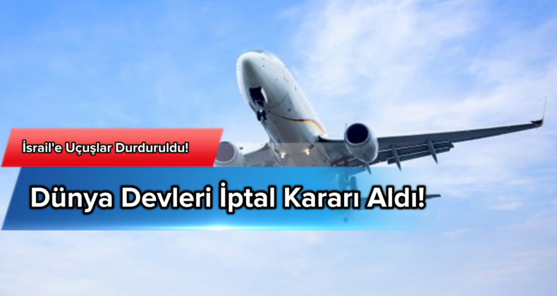 Havayolu Şirketleri İsrail’e Uçuşları İptal Etti!