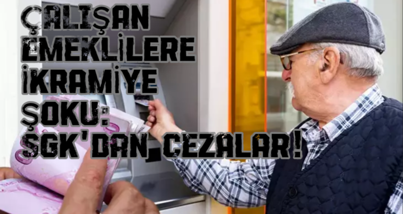 Çalışan Emeklilere SGK’dan Sert İkramiye Cezası!