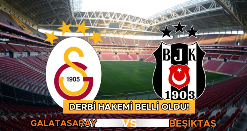 Galatasaray-Beşiktaş Derbisinin Hakemi Belli Oldu!