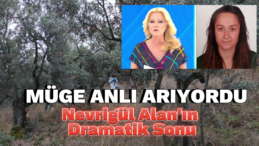 Bursa’da Müge Anlı’nın Aradığı Nevrigül Alan’ın Acı Sonu!