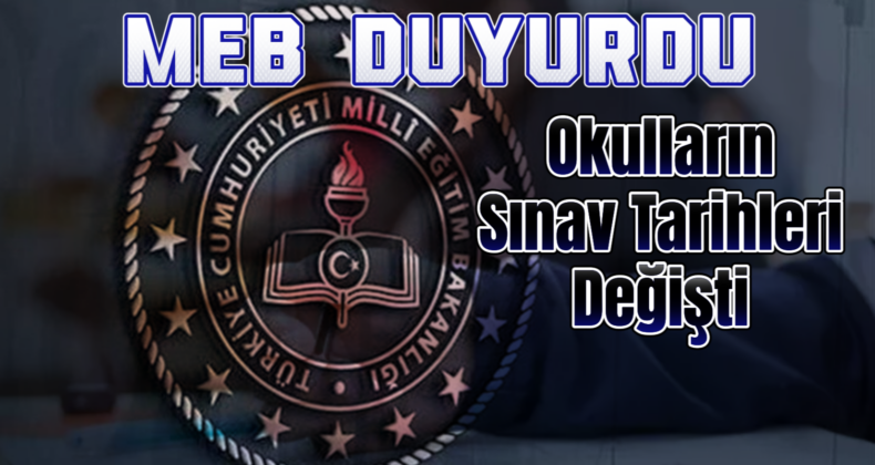 MEB Duyurdu: Okullarda Sınav Tarihleri Değişti