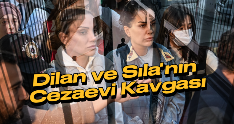 Silivri Cezaevi’nde Kardeş Kavgası: Dilan Polat ve Sıla Doğu’nun Öfkesi