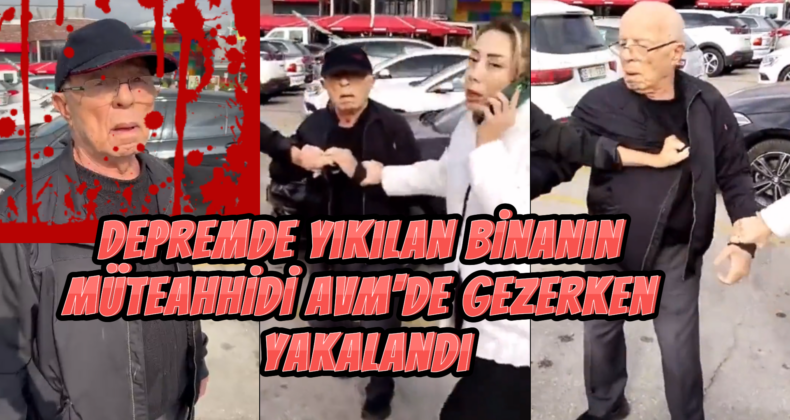 Hatay’da 370 Can Alan Binanın Müteahhidi AVM’de İki Kadın Tarafından Yakalandı!