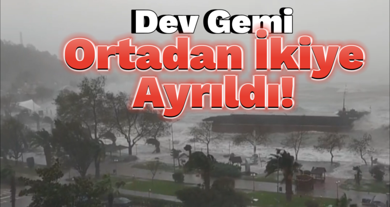 Zonguldak’ta Fırtına Yüzünden Dev Gemi İkiye Ayrıldı!