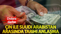 Çin ve Suudi Arabistan’dan Doları By-Pass Eden Dev Döviz Takas Anlaşması