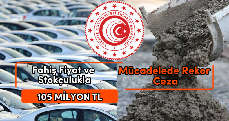 105 Milyon TL Ceza: Fahiş Fiyat ve Stokçulukla Mücadelede Büyük Adım