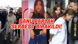 Sosyal Medya Fenomeni Banu Parlak Serbest Bırakıldı!