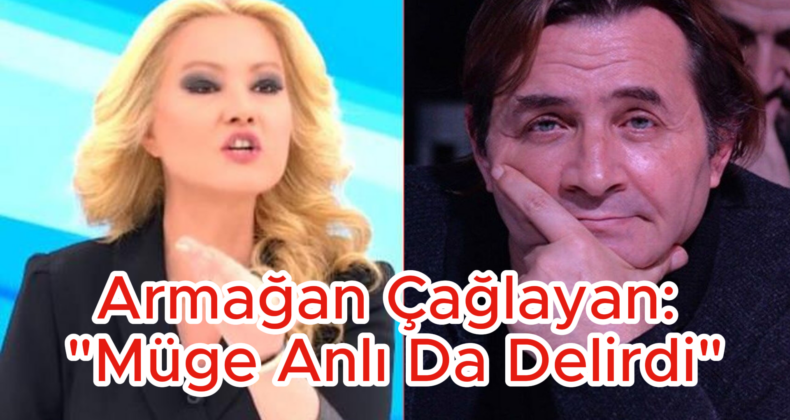 Armağan Çağlayan’dan Müge Anlı’ya Tepki: ‘Delirmiş’ Yorumu