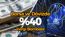 Borsa ve Döviz Kazançlarına Yüzde 40 Vergi Geliyor!