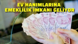 Ev Hanımlarına Emeklilik Kapısı Açılıyor