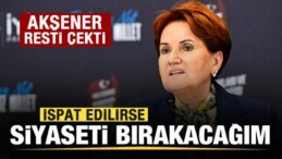 Meral Akşener: “İspatlanırsa Politikayı Bırakırım” Resti!
