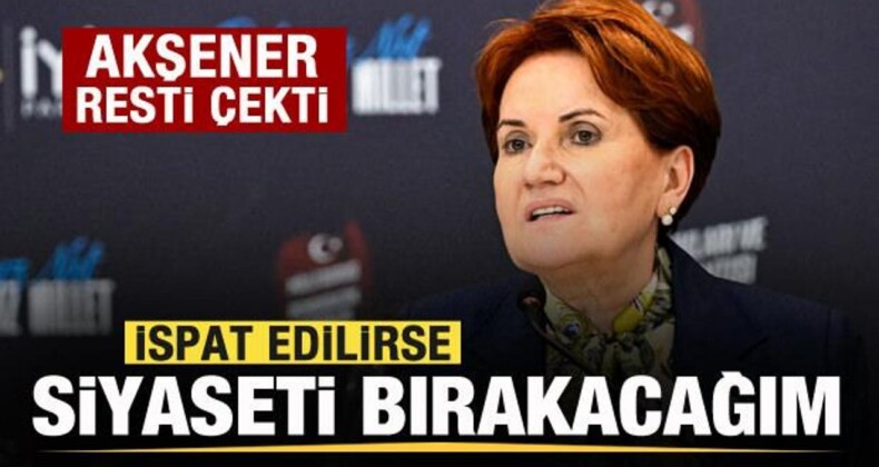 Meral Akşener: “İspatlanırsa Politikayı Bırakırım” Resti!
