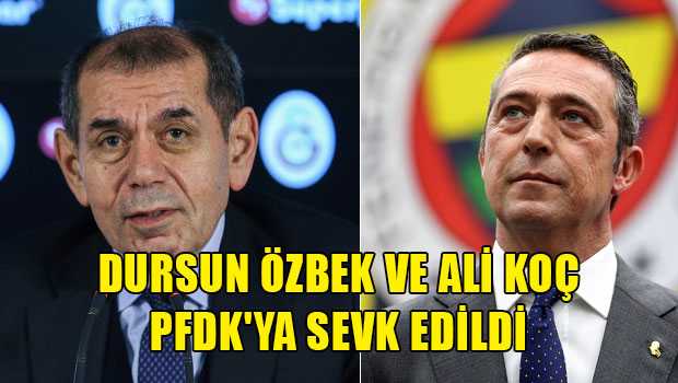 Fenerbahçe Başkanı Koç ve Galatasaray Başkanı Özbek, PFDK’ye Sevk Edildi