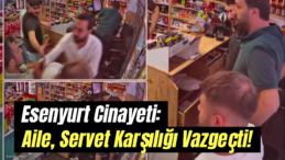 Esenyurt Cinayeti: Aile, Milyonlar ve Mal Karşılığında Davadan Vazgeçti