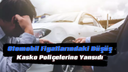 Otomobil Fiyatlarındaki Düşüş Kasko Poliçe Fiyatlarını Azalttı!