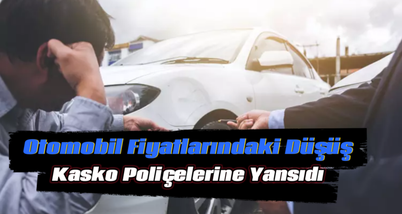 Otomobil Fiyatlarındaki Düşüş Kasko Poliçe Fiyatlarını Azalttı!
