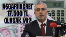 Bakan Açıkladı! Asgari Ücret 17 Bin 500 TL Olacak Mı?