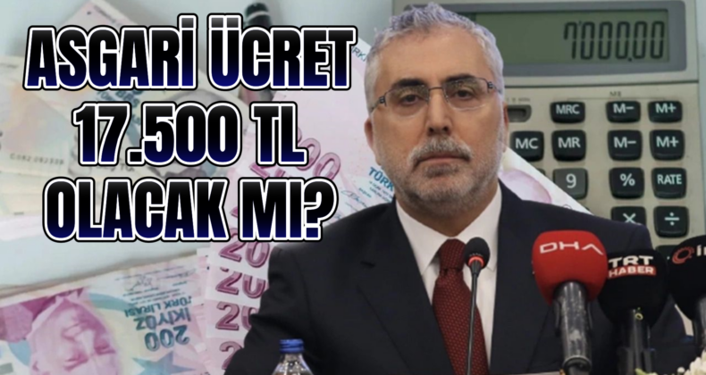 Bakan Açıkladı! Asgari Ücret 17 Bin 500 TL Olacak Mı?