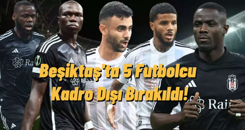 Beşiktaş’ta Şok Karar: 5 Oyuncu Kadro Dışı!