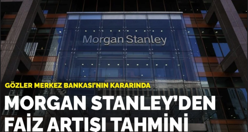 Morgan Stanley’den TCMB Faiz Artışı Öngörüsü