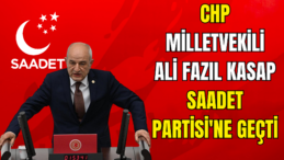 CHP Kütahya Milletvekili Ali Fazıl Kasap, Saadet Partisi’ne Geçiş Yaptı