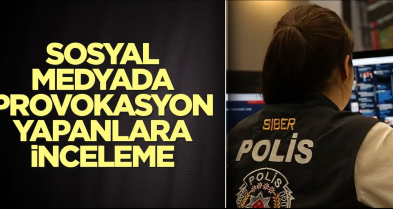 Sosyal Medyada Provokasyon Paylaşımlarına Karşı İnceleme Başlatıldı