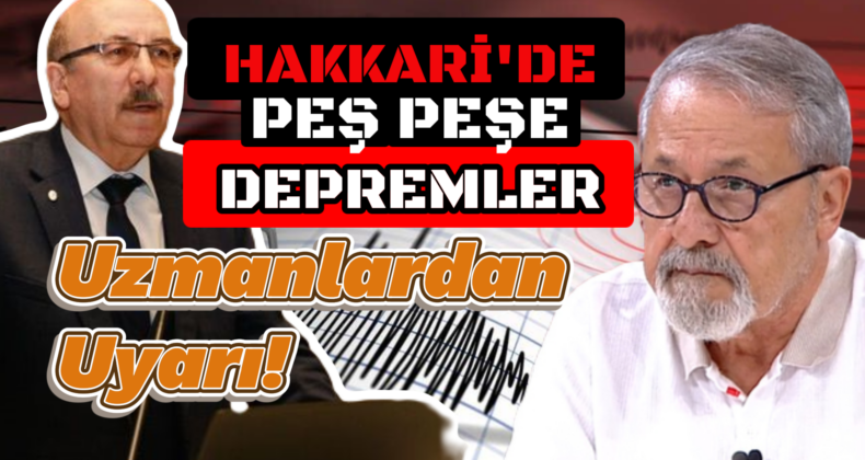 Hakkari’de Korkutan Depremler: Naci Görür ve Okan Tüysüz Uyardı!