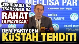 DEM’li Bakırhan’dan Küstah Tehdit! Tekirdağlı da Trabzonlu da Rahat Olmayacak