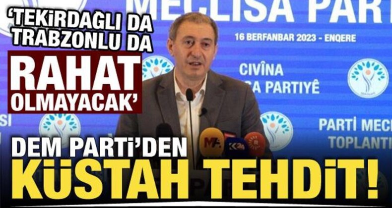DEM’li Bakırhan’dan Küstah Tehdit! Tekirdağlı da Trabzonlu da Rahat Olmayacak