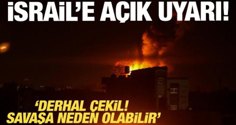 İsrail’e Açık Uyarı: Derhal Çekil! Savaşa Neden Olabilir