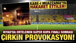 Ertelenen Süper Kupa Finali Sonrası Çirkin Provokasyon! Kabe’ye Dil Uzattılar