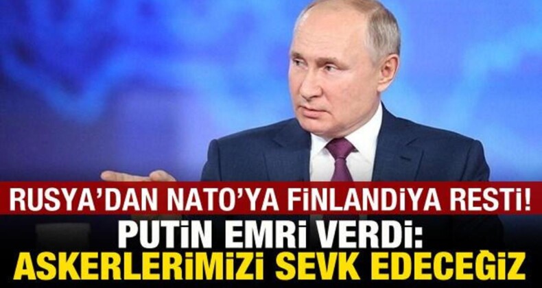 Rusya’dan NATO’ya Finlandiya Resti! Putin Emri Verdi: Askerlerimizi Sevk Edeceğiz!