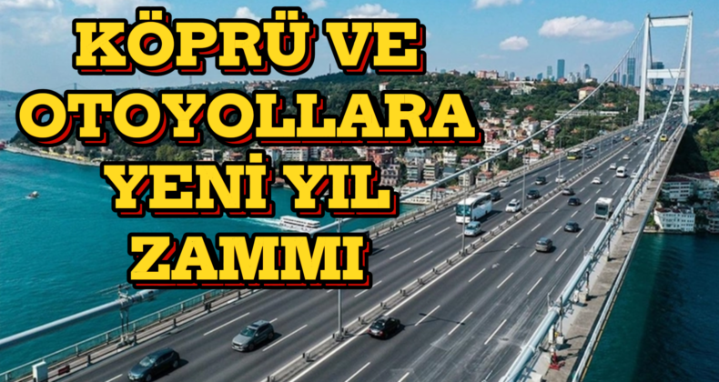 Yeni Yıl ile Birlikte Köprü ve Otoyol Ücretlerine Zam