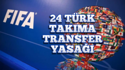FIFA’dan Türk Kulüplerine Şok: 24 Kulübe Transfer Yasağı!