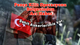 Pençe-Kilit Harekatı’ndan Acı Haber: Kahraman 9 Asker Şehit Oldu