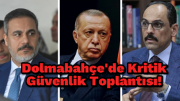 Dolmabahçe’de Kritik Güvenlik Zirvesi!