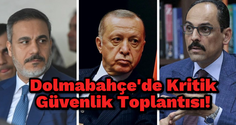 Dolmabahçe’de Kritik Güvenlik Zirvesi!