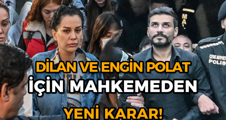 Dilan Polat ve Engin Polat İçin Mahkemeden Yeni Karar!