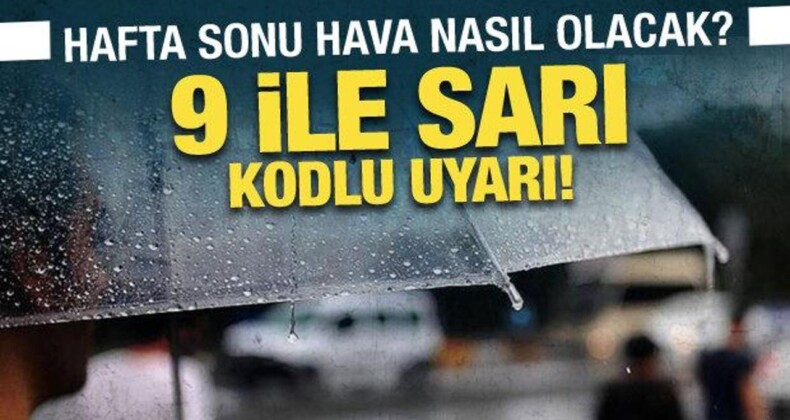 Hafta Sonu Hava Nasıl Olacak? Meteoroloji’den 9 ile Sarı Kodlu Uyarı!