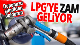 Araç Sahipleri Dikkat! LPG’ye Bu Gece Zam Geliyor