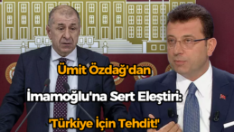 Ümit Özdağ’dan Ekrem İmamoğlu’na Sert Sözler: “Türkiye İçin Tehdit”