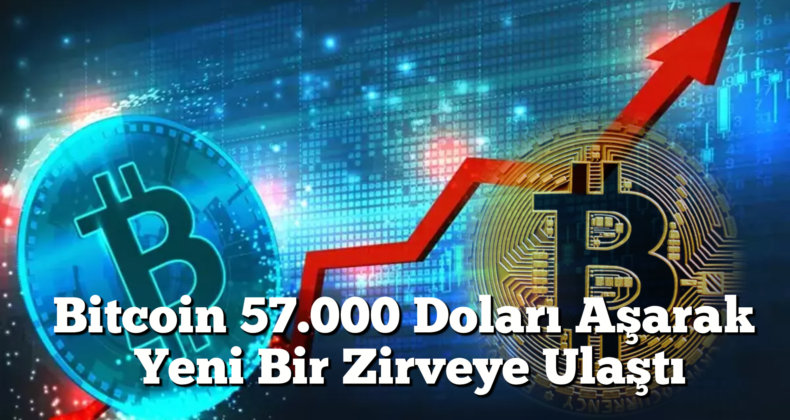 Bitcoin 57.000 Doları Aşarak 2021’den Bu Yana En Yüksek Seviyesine Ulaştı!