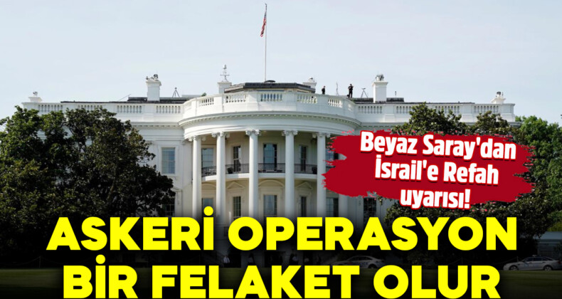 Beyaz Saray’dan İsrail Açıklaması! ‘Askeri Operasyon Felaket Olur’