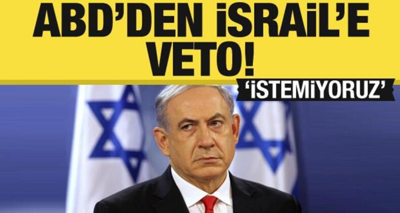 ABD’den İsrail’e Veto! ‘İstemiyoruz’ Diyerek Netanyahu’yu Uyardılar